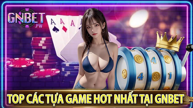 Top Các Tựa Game Hot Nhất Tại GNBET